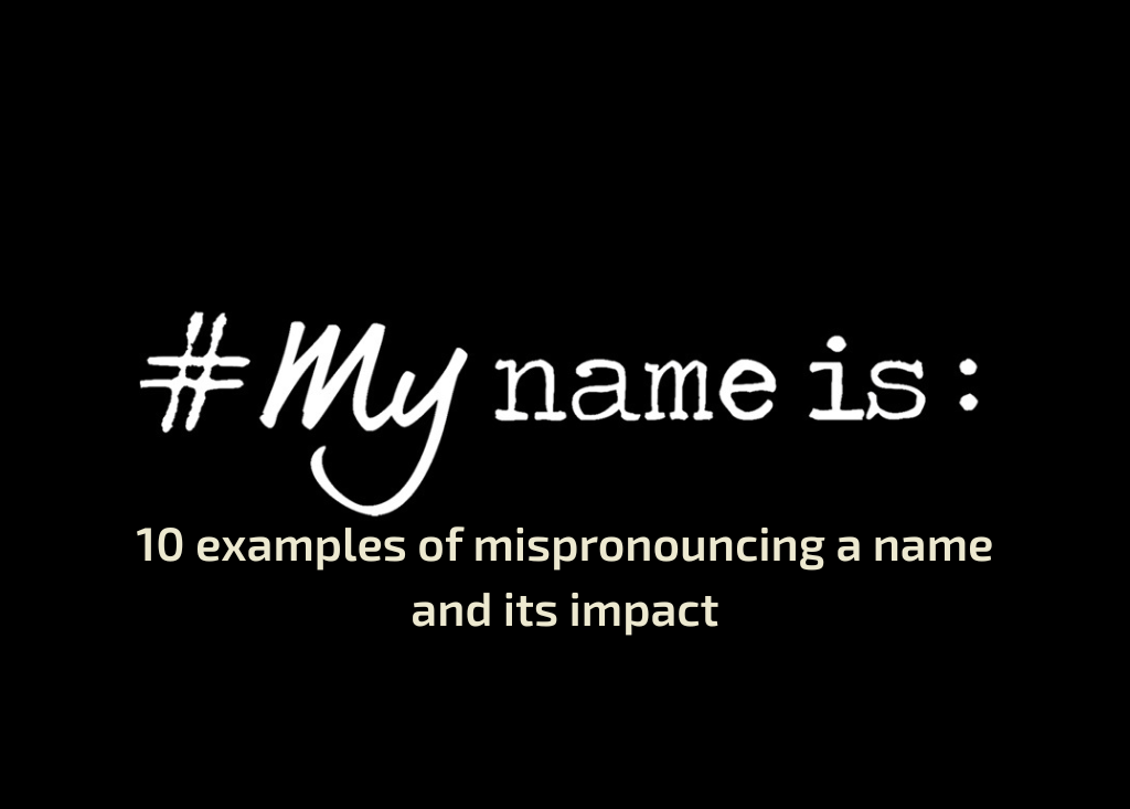 #MyNameIs: 10 examples of mispronouncing a name and its impact